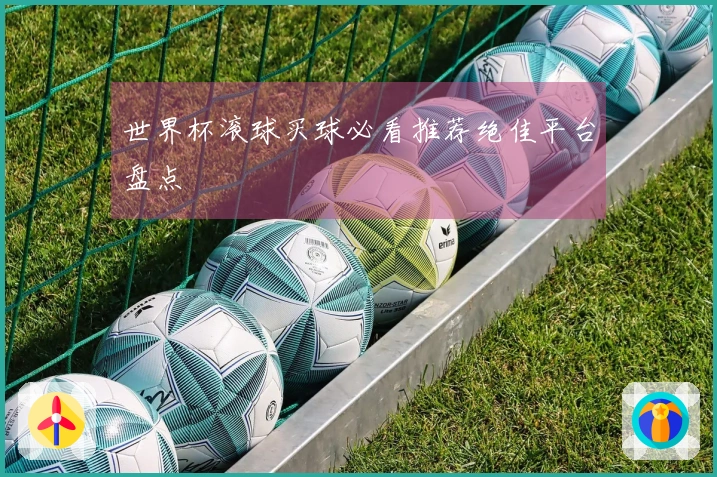 世界杯滚球买球必看推荐绝佳平台盘点