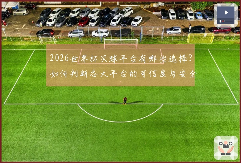 2026世界杯买球平台有哪些选择？如何判断各大平台的可信度与安全性